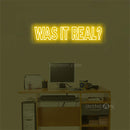 'Was it real' LED Neon Sign