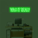 'Was it real' LED Neon Sign