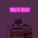'Was it real' LED Neon Sign