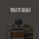 'Was it real' LED Neon Sign