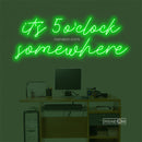 it's 5 o'clock some here Led Custom Neon Sign
