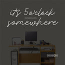 it's 5 o'clock some here Led Custom Neon Sign