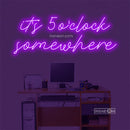it's 5 o'clock some here Led Custom Neon Sign