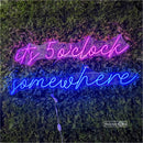 it's 5 o'clock some here Led Custom Neon Sign