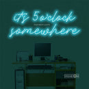 it's 5 o'clock some here Led Custom Neon Sign