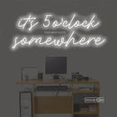 it's 5 o'clock some here Led Custom Neon Sign