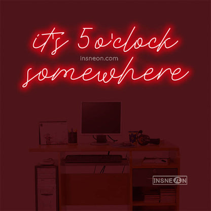 it's 5 o'clock some here Led Custom Neon Sign