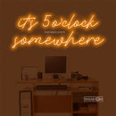 it's 5 o'clock some here Led Custom Neon Sign