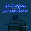 it's 5 o'clock some here Led Custom Neon Sign