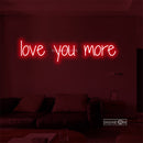 love you more Led Custom Neon Sign