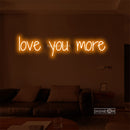 love you more Led Custom Neon Sign